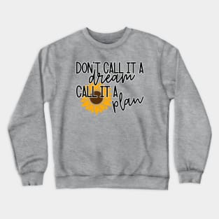 Dont call it a dream call it a plan Crewneck Sweatshirt